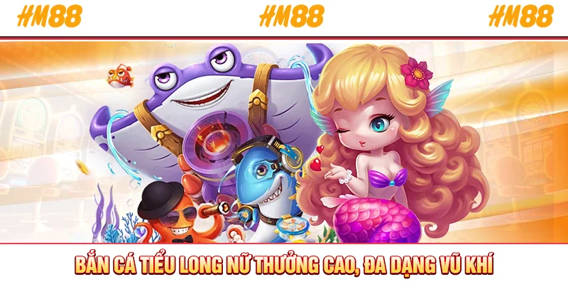 Bắn cá Tiểu Long Nữ thưởng cao, đa dạng vũ khí