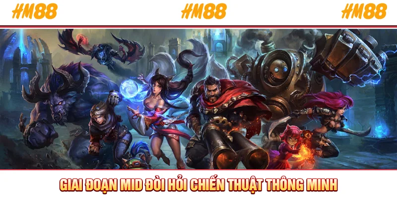 Giai đoạn Mid đòi hỏi chiến thuật thông minh