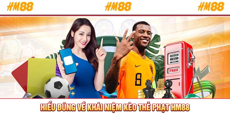 Hiểu đúng về khái niệm kèo thẻ phạt HM88
